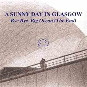 A Sunny Day In Glasgow - Bye Bye, Big Ocean (The End) download free