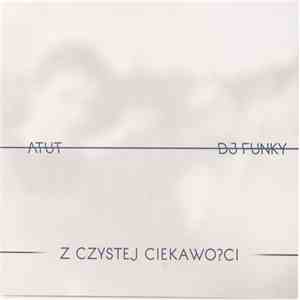 Atut  / DJ Funky  - Z Czystej Ciekawości download free