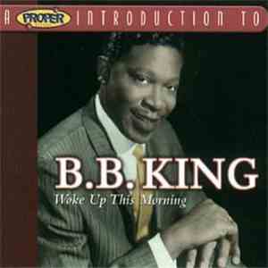 B.B. King - A Proper Introduction To B.B. King - Woke Up This Morning download mp3 flac