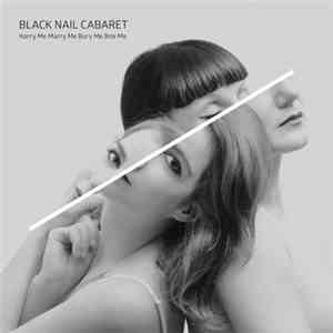Black Nail Cabaret - Harry Me Marry Me Bury Me Bite Me download free
