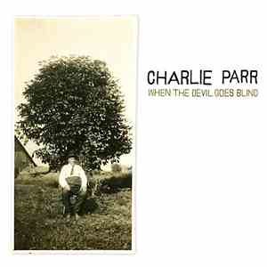 Charlie Parr - When The Devil Goes Blind download free