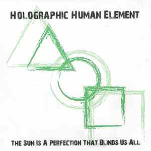 Holographic Human Element - The Sun Is A Perfection That Blinds Us All download free