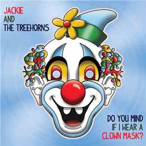 Jackie And The Treehorns - Do You Mind If I Wear A Clown Mask? download free