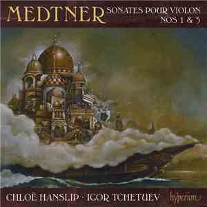 Medtner , Chloë Hanslip, Igor Tchetuev - Sonates Pour Violon Nos 1 & 3 download free