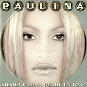 Paulina - Siempre Tuya Desde La Raiz download free