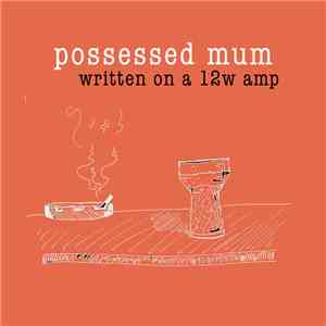 Possessed Mum - Written On A 12w Amp download free